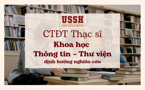 Chương trình đào tạo trình độ thạc sĩ ngành Khoa học Thông tin – Thư viện định hướng nghiên cứu năm 2023