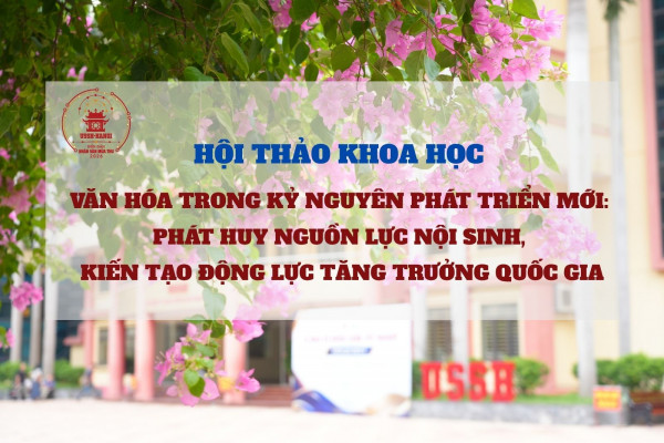 Hội thảo khoa học: Văn hóa trong Kỷ nguyên phát triển mới: Cơ sở lý luận và thực tiễn phát huy nguồn lực nội sinh, kiến tạo động lực tang trưởng quốc gia