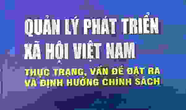[Sách] Quản lý phát triển xã hội Việt Nam: Thực trạng, vấn đề đặt ra và định hướng chính sách