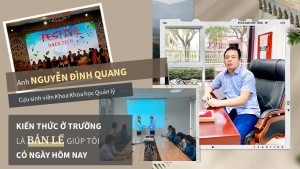 Nguyễn Đình Quang (Cựu sinh viên Khoa Khoa học Quản lý): Kiến thức ở trường là bản lề giúp tôi có ngày hôm nay