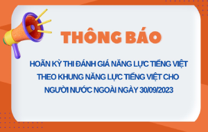 Thông báo hoãn tổ chức kì Đánh giá năng lực tiếng Việt theo Khung năng lực tiếng Việt cho người nước ngoài vào ngày 30/9/2023