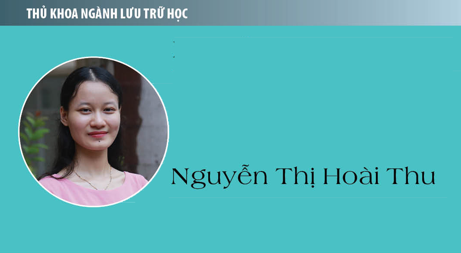 Thủ khoa Nguyễn Thị Hoài Thu (ngành Lưu trữ học): Nếu thời gian trở lại...